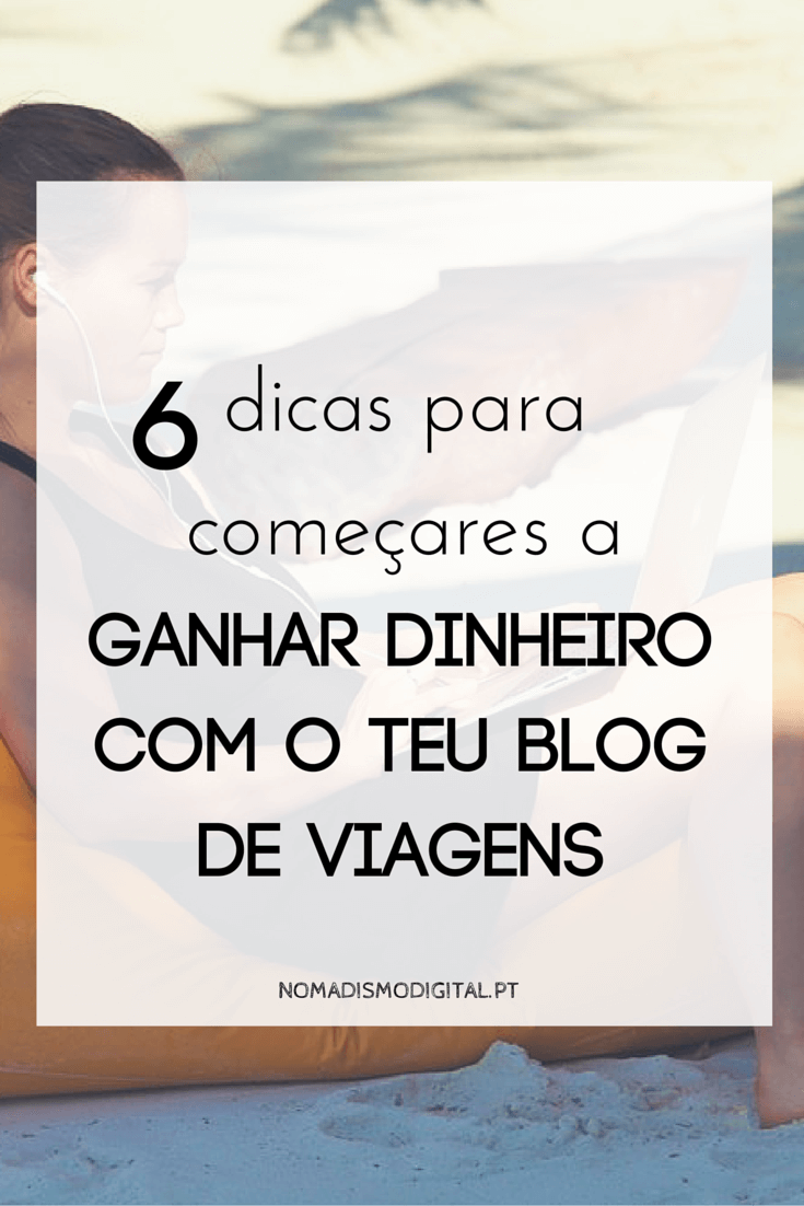 Gostaste deste post? Coloca esta imagem no teu Pinterest! 6 dicas para ganhar dinheiro com um blog de viagens | Nomadismo Digital Portugal